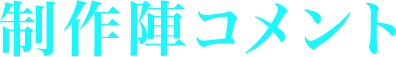 制作陣コメント