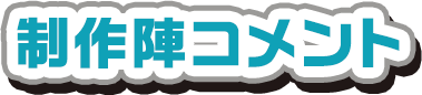 制作陣コメント